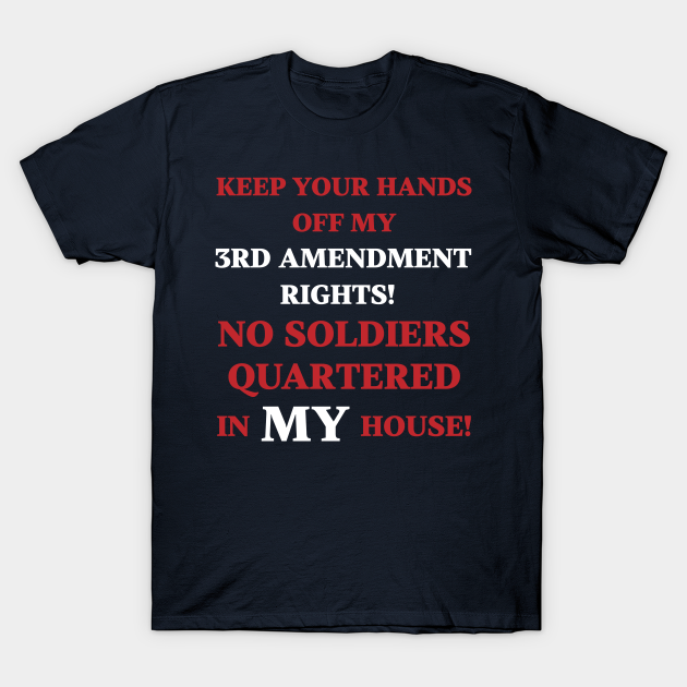 Keep your hands off my 3rd Amendment Rights No Soldiers Quartered in MY